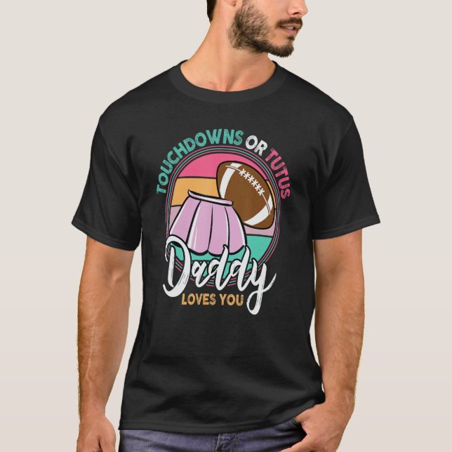 Touchdowns Or Tutus Daddy Loves You T-Shirt (Front)