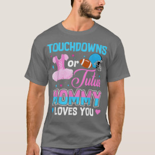 Touchdowns Or Tutus Mommy Loves You Gender Reveal T-Shirt