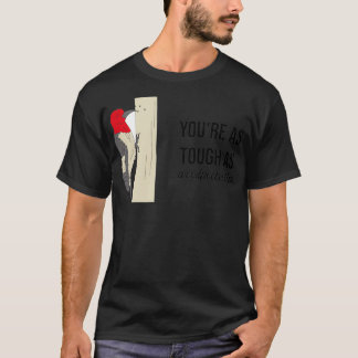 Tough as Woodpecker Lips T-Shirt