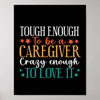 Tough Enough To Be A Caregiver Crazy To Love It Poster