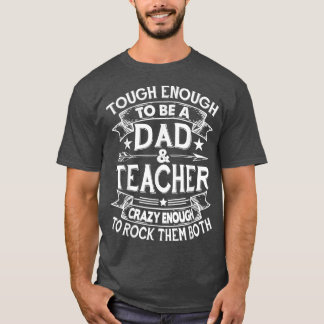 Tough Enough To Be A Dad And Teacher Fathers Day  T-Shirt