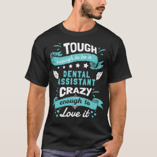 Tough Enough To Be A Dental Assistant Crazy Enough T-Shirt