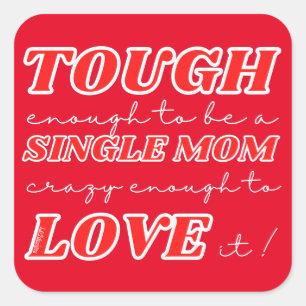 TOUGH ENOUGH TO BE A SINGLE MOM, CRAZY ENOUGH TO.. SQUARE STICKER