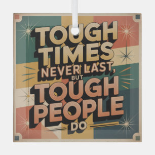 Tough Times Never Last, But Tough People Do Glass Ornament