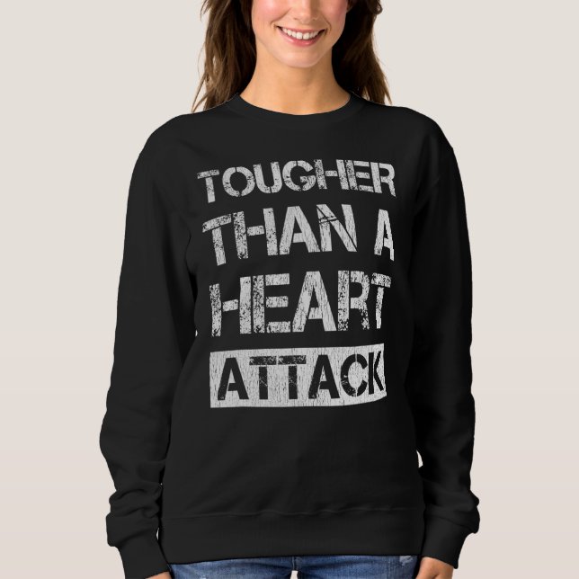 Tougher Than A Heart Attack  Heart Attack Survivor Sweatshirt (Front)