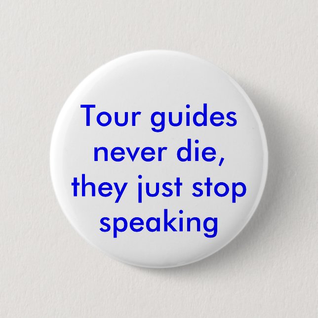 Tour guides never die, they just stop speaking. 2 inch round button (Front)