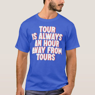 Tour Is Always An Hour Away Fromours vintage T-Shirt
