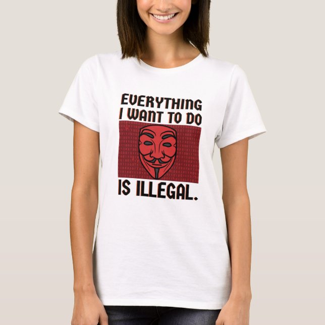 Tout ce que je veux faire est illégal T-shirt (Devant)