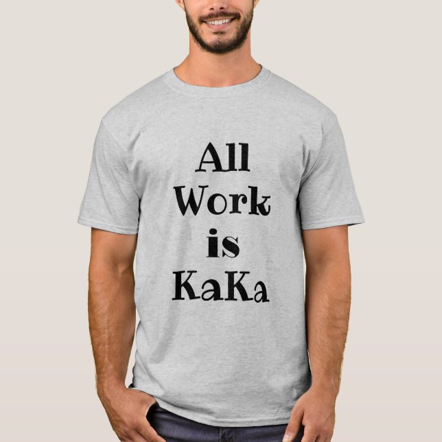 Tout le travail est KaKa T-Shirt (Devant)