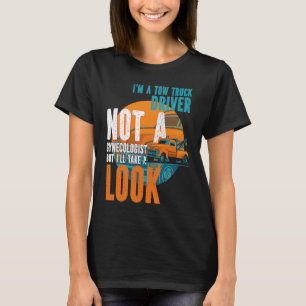 Tow Operator I'm A Tow Truck Driver Not A Gynecolo T-Shirt