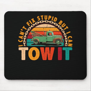 Tow Truck Driver Wrecker I Can't Fix Stupid Mouse Pad