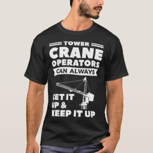 Tower Crane Operators Can Always Get It Up & Keep  T-Shirt
