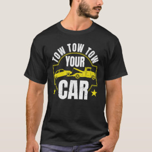 Towing Tow Truck Driver Tow Tow Tow Your Car Funny T-Shirt