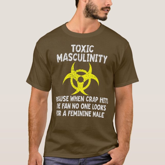 Toxic Masculinity Because When Crap Hits The Fan T-Shirt (Front)