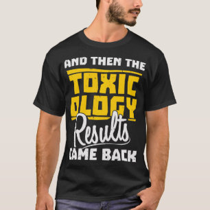 Toxicologist And Then The Toxicology Results Came T-Shirt
