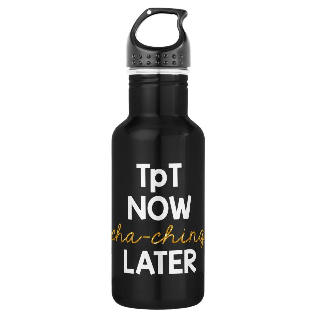 TpT Now, Cha-Ching Later! 532 Ml Water Bottle (Front)