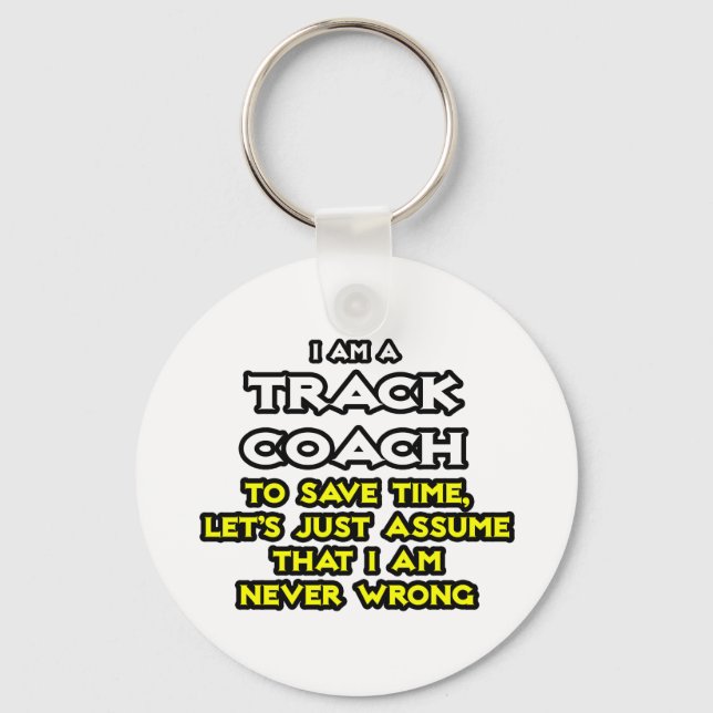 Track Coach...Assume I Am Never Wrong Keychain (Front)