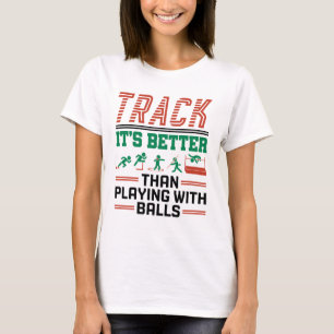 Track It's Better than Playing with Balls T-Shirt