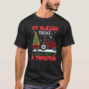 Tractor Christmas My Sleigh Broke So Now I Drive A T-Shirt