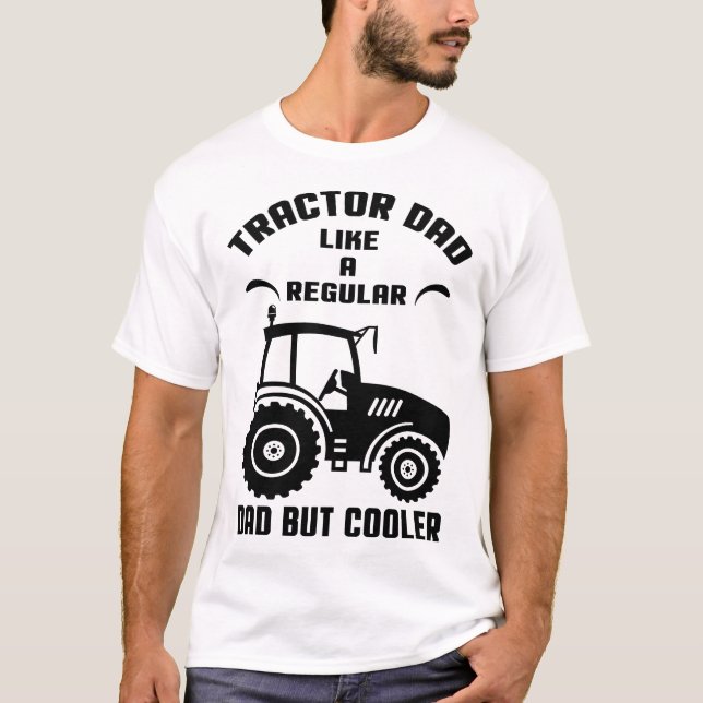 Tractor Dad: Like A Regular Dad But Cooler T-Shirt (Front)