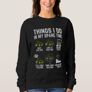 Tractors 6 Things I Do In My Spare Time Tractor 1 Sweatshirt
