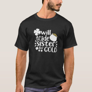 Trade Sister For Gold Funny Joke On St Patrick's D T-Shirt
