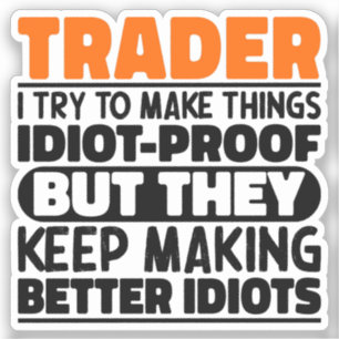 Trader I Try To Make Things Idiot Funny Sayings