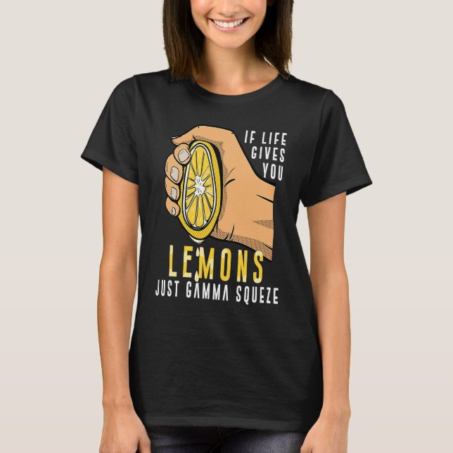 Trading If life gives you Lemons just Gamma Squeez T-Shirt (Front)