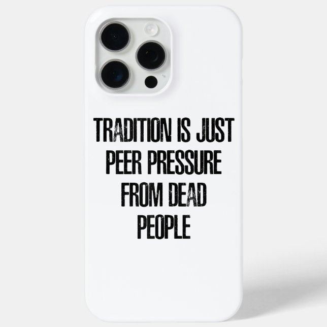 Tradition is Just Peer Pressure from Dead People Case-Mate iPhone Case (Back)