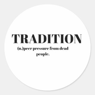 Tradition; Peer Pressure From Dead People Funny Classic Round Sticker