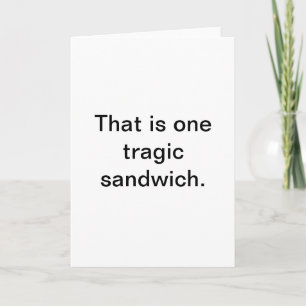 Tragic Sandwich: Snarky Greetings Card