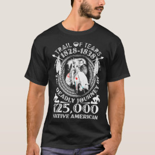 Trail Of Tears The Deadly Journey 125000 Native Am T-Shirt