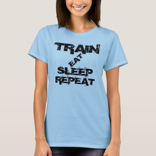 TRAIN, EAT, SLEEP, REPEAT T-Shirt (Front)