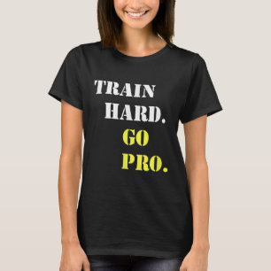 Train Hard And Go Pro - Training - Srt - Gym - Mot T-Shirt