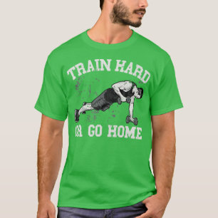 Train Hard or go Home T-Shirt