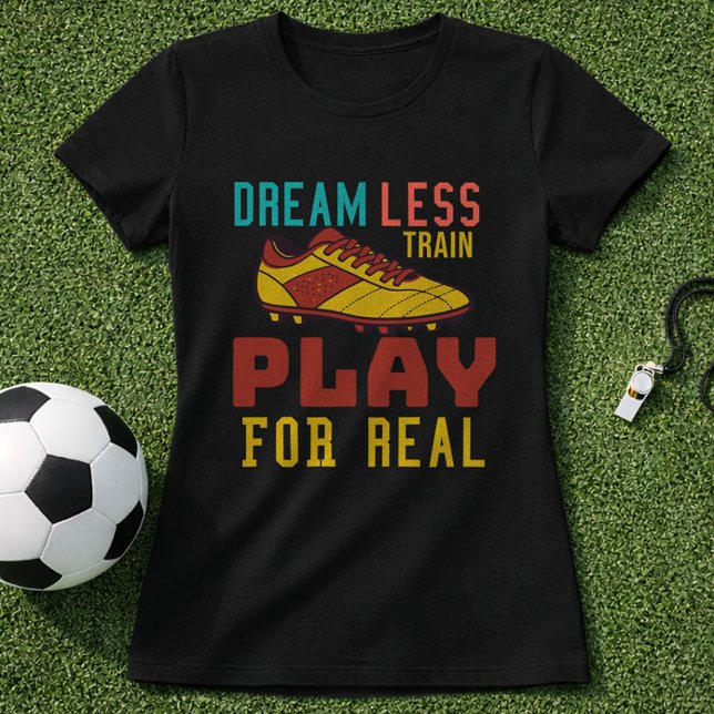 Train Hard Soccer Play For Real Mindset T-Shirt (Creator Uploaded)