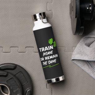 Train Insane or Remain the Same – Gym Motivation Water Bottle