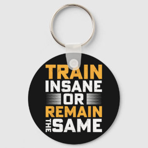 Train Insane Or Remain The Same Keychain