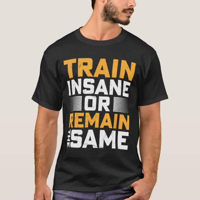 Train Insane Or Remain The Same  T-Shirt (Front)