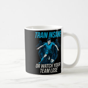 Train Insane Or Watch Your Team Lose Soccer Fan Ge Coffee Mug