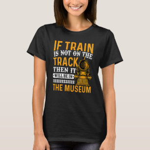 Train Is Not On Track Fun Trains Engineer Railroad T-Shirt