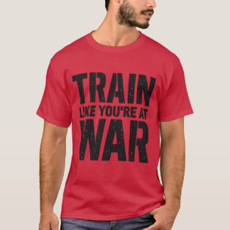 Train Like You're at War T-Shirt