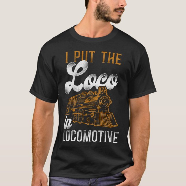 Train Locomotive I Put The Loco In Locomotive Pun T-Shirt (Front)