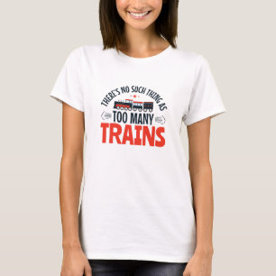 Train Lover No Such Thing as Too Many Trains T-Shirt