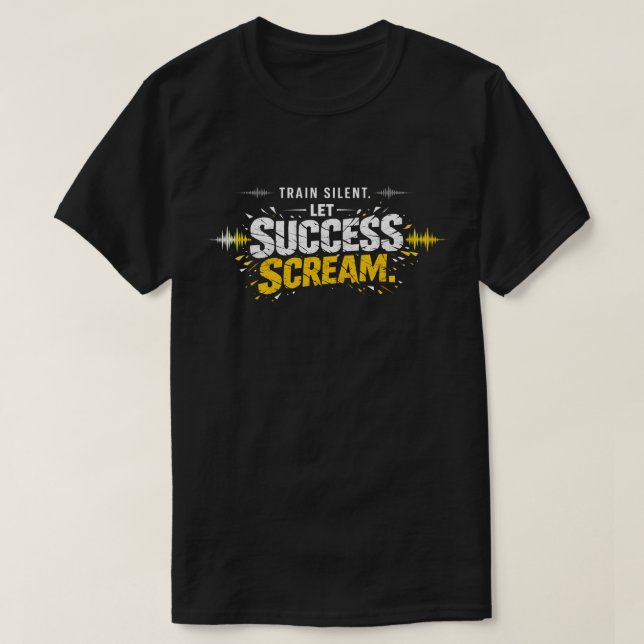 TRAIN SILENT, LET SUCCESS SCREAM – Hustle T-Shirt (Design devant)