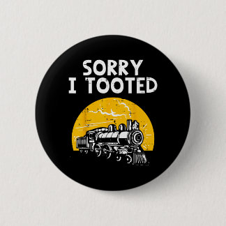 Train Sorry Tooted Funny Locomotive Railroad Men 2 Inch Round Button