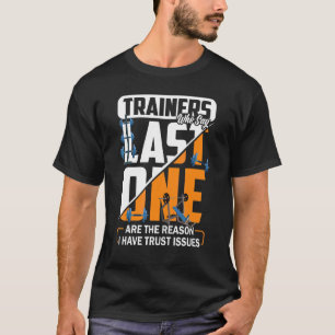 Trainers Who Say Last One Are The Reason I Have Tr T-Shirt