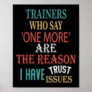 Trainers Who Say One More Are The Reason I Have Tr Poster