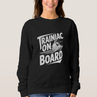 Trainiac On Board, Train Lover Sweatshirt