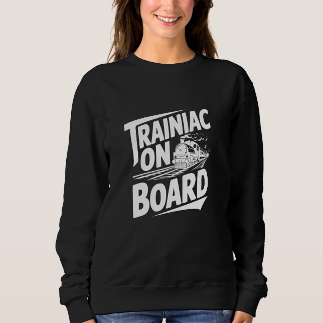 Trainiac On Board, Train Lover Sweatshirt (Front)